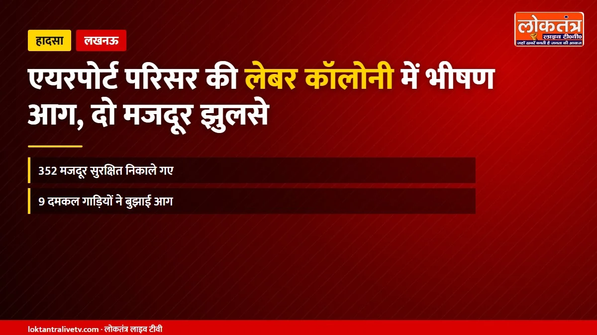 लखनऊ: एयरपोर्ट परिसर की लेबर कॉलोनी में भीषण आग, दो मजदूर झुलसे; 352 सुरक्षित निकाले गए