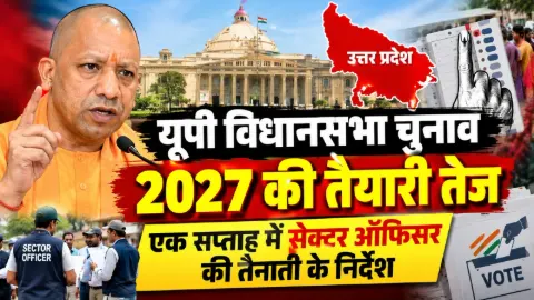 यूपी विधानसभा चुनाव 2027 की तैयारी तेज, एक सप्ताह में सेक्टर ऑफिसर की तैनाती के निर्देश