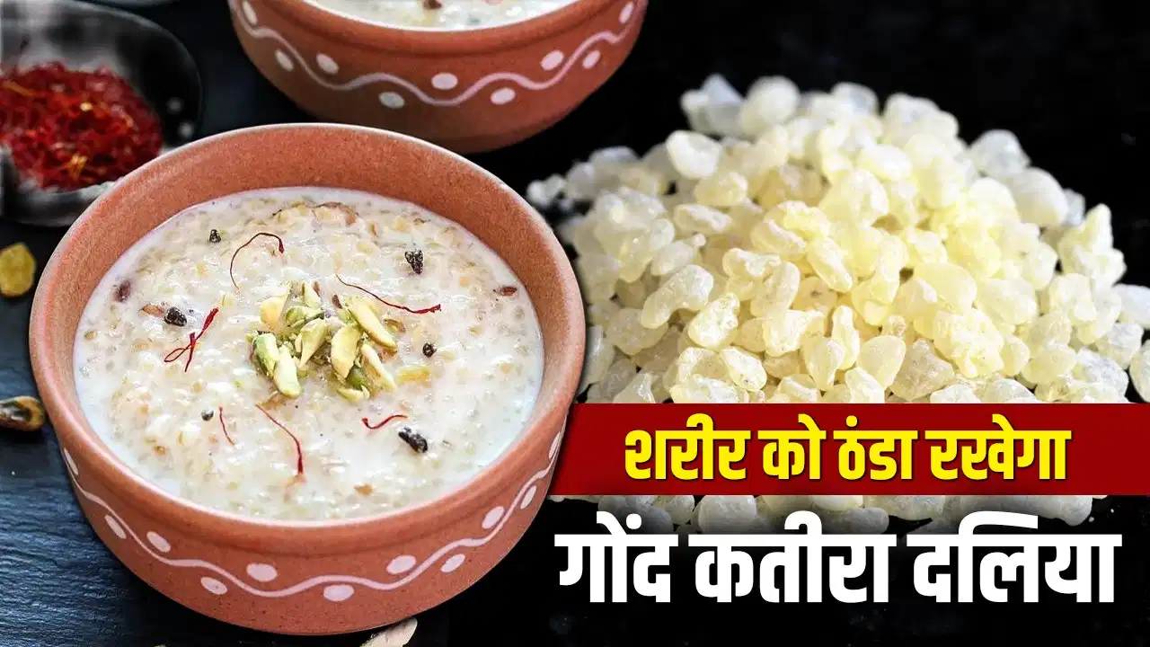 भीषण गर्मी में शरीर को रखें ठंडा, घर पर बनाएं हेल्दी गोंद कतीरा दलिया