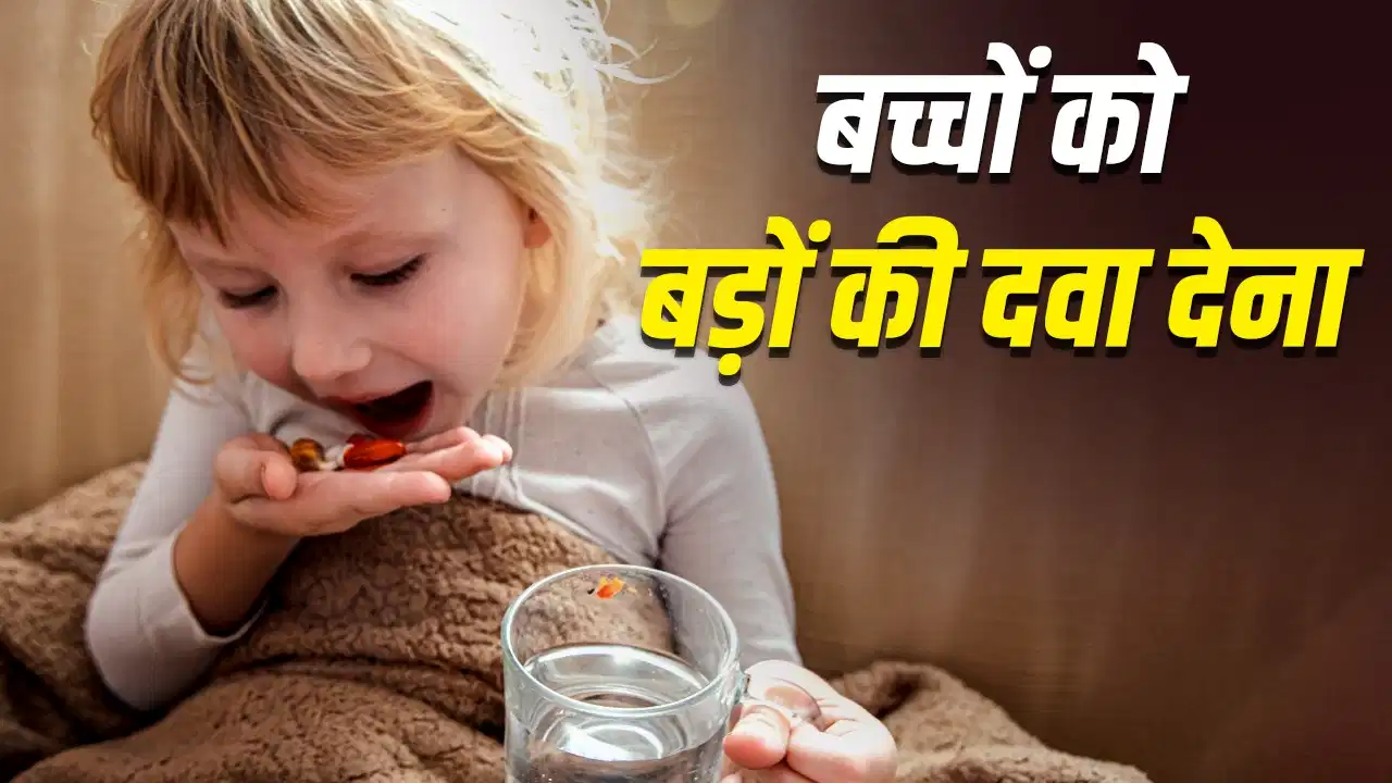 बच्चों को बड़ों की दवा देना पड़ सकता है भारी, विशेषज्ञों ने दी चेतावनी