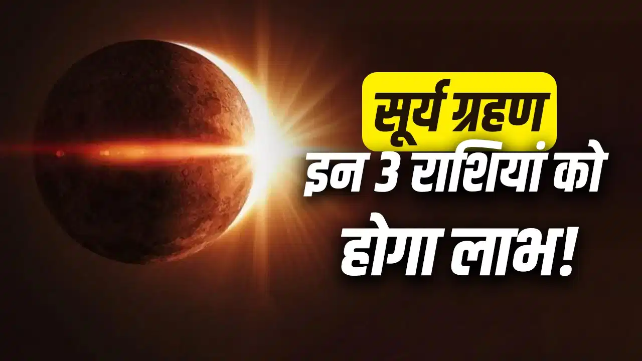 Surya Grahan 2026: सूर्य ग्रहण से इन 3 राशियों की चमकेगी किस्मत, धन-संपत्ति और तरक्की के बन रहे हैं योग