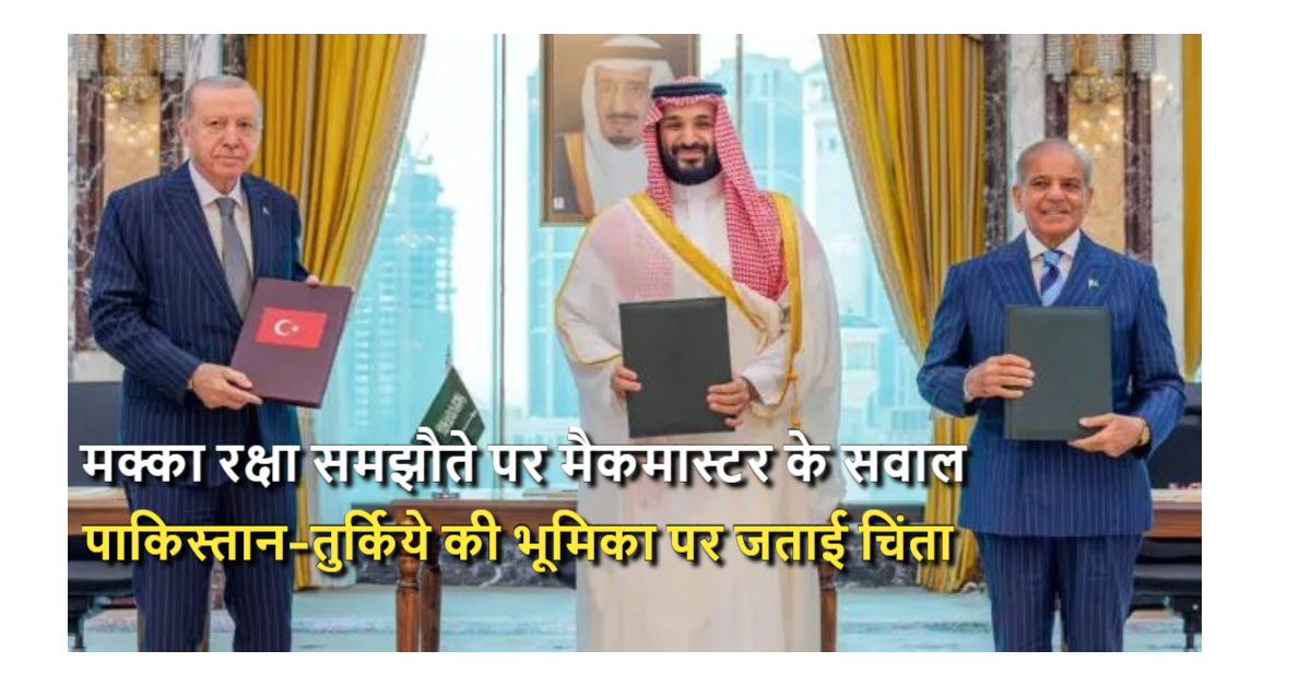 मक्का रक्षा समझौते पर मैकमास्टर ने उठाए सवाल, पाकिस्तान-तुर्किये की भूमिका पर जताई चिंता